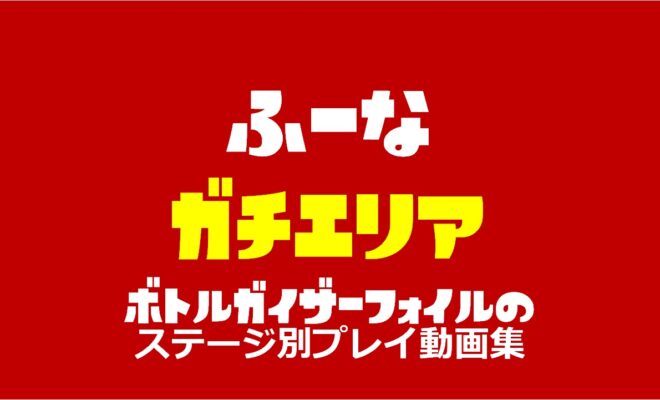 ふーな ガチエリア ボトルガイザーフォイルのステージ別のプレイ動画集 ボトルガイザーフォイル上達法まとめ スプラトゥーン2